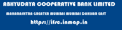 ABHYUDAYA COOPERATIVE BANK LIMITED  MAHARASHTRA GREATER MUMBAI MUMBAI DAHISAR EAST  ifsc code